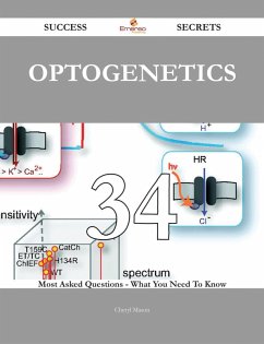Optogenetics 34 Success Secrets - 34 Most Asked Questions On Optogenetics - What You Need To Know (eBook, ePUB)