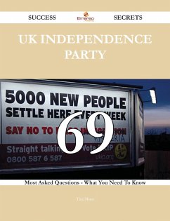 UK Independence Party 69 Success Secrets - 69 Most Asked Questions On UK Independence Party - What You Need To Know (eBook, ePUB)