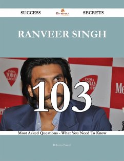 Ranveer Singh 103 Success Secrets - 103 Most Asked Questions On Ranveer Singh - What You Need To Know (eBook, ePUB)