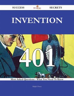 Invention 401 Success Secrets - 401 Most Asked Questions On Invention - What You Need To Know (eBook, ePUB)