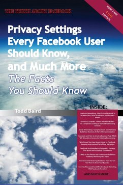 The Truth About Facebook - Privacy Settings Every Facebook User Should Know, and Much More - The Facts You Should Know (eBook, ePUB) The Truth About Facebook - Privacy Settings Every Facebook User Should Know, and Much More - The Facts You Should Know (eBook, ePUB)