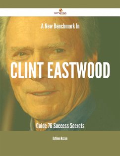 A New Benchmark In Clint Eastwood Guide - 76 Success Secrets (eBook, ePUB) - Mcclain, Kathleen