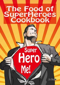 The Food of SuperHeroes Cookbook: SuperHero Me! Becoming a SuperHero with these Awesome Recipes (eBook, ePUB) - Frank, Jo