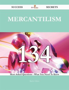 Mercantilism 134 Success Secrets - 134 Most Asked Questions On Mercantilism - What You Need To Know (eBook, ePUB)