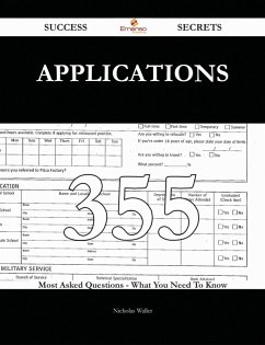 Applications 355 Success Secrets - 355 Most Asked Questions On Applications - What You Need To Know (eBook, ePUB) - Waller, Nicholas