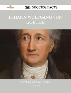 Johann Wolfgang von Goethe 165 Success Facts - Everything you need to know about Johann Wolfgang von Goethe (eBook, ePUB) - Vaughan, Julie