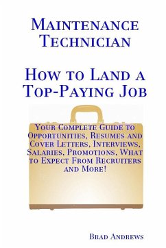 Maintenance Technician - How to Land a Top-Paying Job: Your Complete Guide to Opportunities, Resumes and Cover Letters, Interviews, Salaries, Promotions, What to Expect From Recruiters and More! (eBook, ePUB)