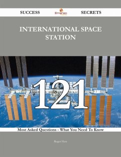 International Space Station 121 Success Secrets - 121 Most Asked Questions On International Space Station - What You Need To Know (eBook, ePUB)