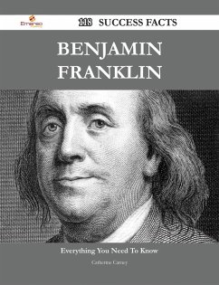 Benjamin Franklin 118 Success Facts - Everything you need to know about Benjamin Franklin (eBook, ePUB)