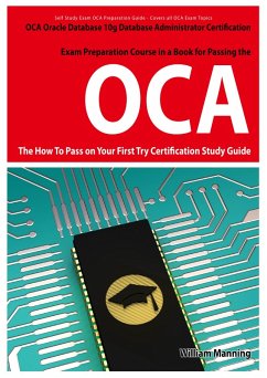 Oracle Database 10g Database Administrator OCA Certification Exam Preparation Course in a Book for Passing the Oracle Database 10g Database Administrator OCA Exam - The How To Pass on Your First Try Certification Study Guide (eBook, ePUB)