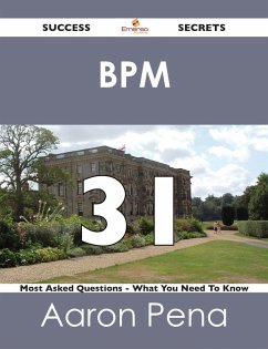BPM 31 Success Secrets - 31 Most Asked Questions On BPM - What You Need To Know (eBook, ePUB) - Pena, Aaron