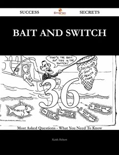 Bait and Switch 36 Success Secrets - 36 Most Asked Questions On Bait and Switch - What You Need To Know (eBook, ePUB)