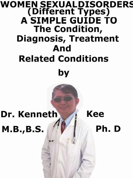 Women Sexual Disorders, (Different Types) A Simple Guide To The Condition, Diagnosis, Treatment And Related Conditions (eBook, ePUB)