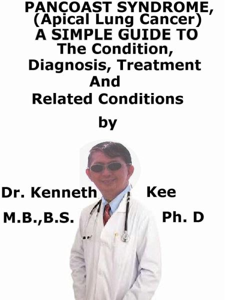 Pancoast Syndrome, (Apical Lung Cancer) A Simple Guide To The Condition, Diagnosis, Treatment And Related Conditions (eBook, ePUB)