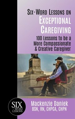 Cover Six-Word Lessons on Exceptional Caregiving - 100 Lessons to be A More Compassionate & Creative Caregiver (eBook, ePUB)