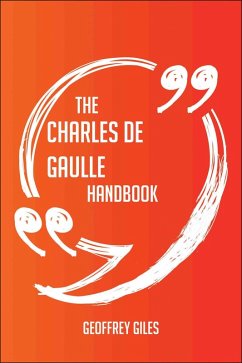The Charles de Gaulle Handbook - Everything You Need To Know About Charles de Gaulle (eBook, ePUB)