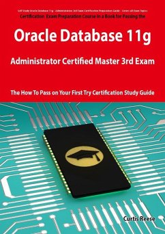 Oracle Database 11g Administrator Certified Master Third Exam Preparation Course in a Book for Passing the 11g OCM Exam - The How To Pass on Your First Try Certification Study Guide (eBook, ePUB)