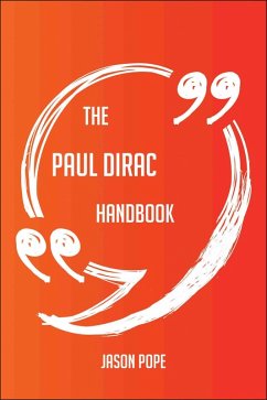 The Paul Dirac Handbook - Everything You Need To Know About Paul Dirac (eBook, ePUB)