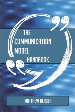 The Communication model Handbook - Everything You Need To Know About Communication model (eBook, ePUB) - Berger, Matthew
