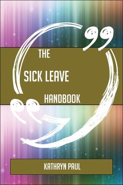 The Sick leave Handbook - Everything You Need To Know About Sick leave (eBook, ePUB)