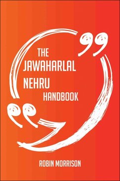 The Jawaharlal Nehru Handbook - Everything You Need To Know About Jawaharlal Nehru (eBook, ePUB)