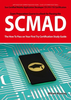 SCMAD: Sun Certified Mobile Application Developer CX-310-110 Exam Certification Exam Preparation Course in a Book for Passing the SCMAD Exam - The How To Pass on Your First Try Certification Study Guide (eBook, ePUB)