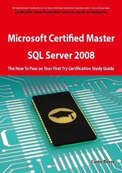 Microsoft Certified Master: SQL Server 2008 Exam Preparation Course in a Book for Passing the Microsoft Certified Master: SQL Server 2008 Exam - The How To Pass on Your First Try Certification Study Guide (eBook, ePUB)