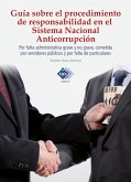 Guía sobre el procedimiento de responsabilidad en el sistema nacional anticorrupción, por falta administrativa grave y no grave, cometida por servidores públicos y por falta de particulares 2017 (eBook, ePUB)