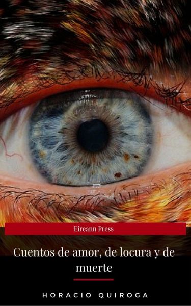 Cuentos de amor, de locura y de muerte (Eireann Press) (eBook, ePUB)