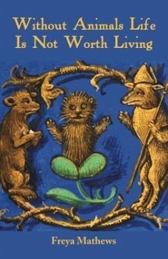 Without Animals Life Is Not Worth Living (eBook, ePUB) - Mathews, Freya