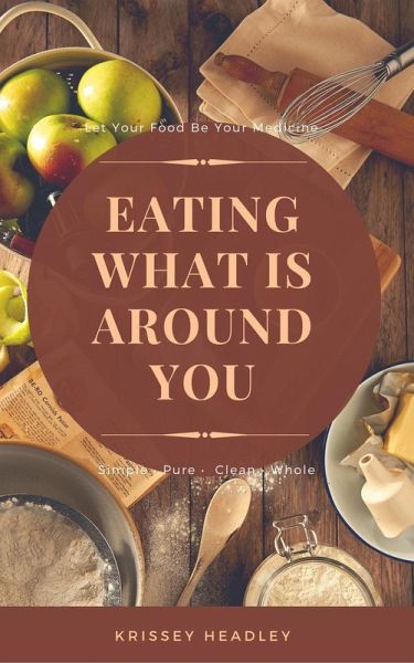 Let Your Food Be Your Medicine: Eating What is Around You (eBook, ePUB) Let Your Food Be Your Medicine: Eating What is Around You (eBook, ePUB)
