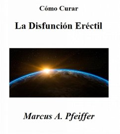Cómo Curar La Disfunción Eréctil (eBook, ePUB) - Pfeiffer, Marcus A.