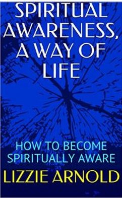 SPIRITUAL AWARENESS, A WAY OF LIFE (eBook, ePUB) - Arnold, Lizzie