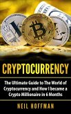 Cryptocurrency: The Ultimate Guide to The World of Cryptocurrency and How I Became a Crypto Millionaire in 6 Months (eBook, ePUB)