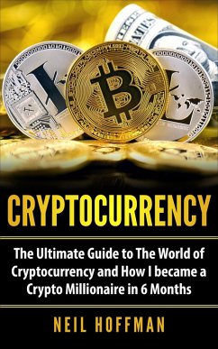 Cryptocurrency: The Ultimate Guide to The World of Cryptocurrency and How I Became a Crypto Millionaire in 6 Months (eBook, ePUB) - Hoffman, Neil