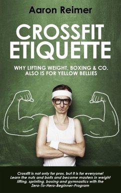 Crossfit-Etiquette: Why Lifting Weight, Boxing & Co. Also is for Yellow Bellies (eBook, ePUB) - Aaron Reimer