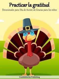 Practicar la gratitud: Devocionales para Diá de Acción de Gracias para los niños (eBook, ePUB) - Publishing, Freekidstories