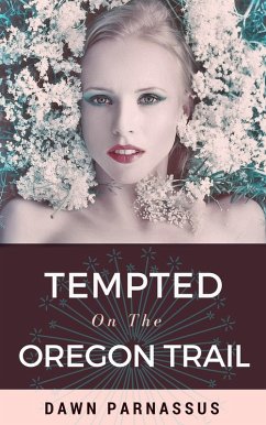 Wagon Train of Wickedness: Tempted On The Oregon Trail (eBook, ePUB) - Parnassus, Dawn