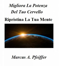 Migliora La Potenza Del Tuo Cervello - Ripristina La Tua Mente (eBook, ePUB) - Pfeiffer, Marcus A.