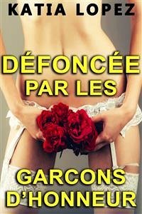 DÉFONCÉE PAR LES GARÇONS D'HONNEUR (Histoire Érotique, HARD, Tabou) (eBook, ePUB) - Lopez, Katia