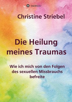 Die Heilung meines Traumas - Striebel, Christine