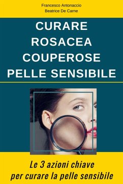 Curare Rosacea Couperose e Pelle Sensibile (eBook, ePUB) - Antonaccio, Francesco; Carne, Beatrice de