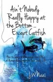 Ain't Nobody Really Happy at the Bottom...Except Catfish (eBook, ePUB)