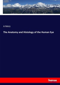 The Anatomy and Histology of the Human Eye - Metz, A