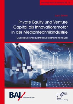 Private Equity und Venture Capital als Innovationsmotor in der Medizintechnikindustrie. Qualitative und quantitative Branchenanalyse - Zeiner, Luca