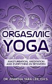 Orgasmic Yoga: Masturbation, Meditation and Everything In-Between (eBook, ePUB) Orgasmic Yoga: Masturbation, Meditation and Everything In-Between (eBook, ePUB)
