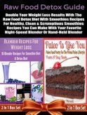 Raw Food Detox Diet: Double Your Weight Loss Results With The Raw Food Detox Diet With Smoothies Recipes: 2 In 1 Box Set: Book 1: Blender Recipes For Weight Loss + Book 2 (eBook, ePUB)