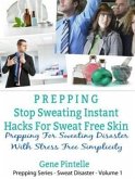 Prepping: Stop Sweating Instant Hacks For Sweat Free Skin (eBook, ePUB) Prepping: Stop Sweating Instant Hacks For Sweat Free Skin (eBook, ePUB)