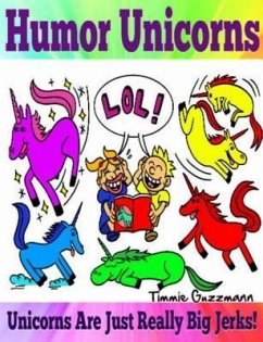 Humor Unicorns: Unicorns Are Just Really Big Jerks! (eBook, ePUB) - Guzzmann, Timmie