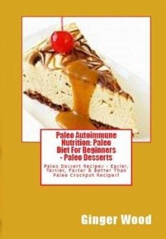Paleo Autoimmune Nutrition: Paleo Diet For Beginners - Paleo Desserts (eBook, ePUB) - Wood, Ginger